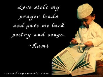 Love stole my prayer beads and gave me back poetry and songs
