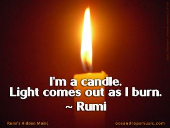 "I'm a candle. Light comes out as I burn." #Rumi
