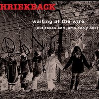 'Waiting at the Wire' unreleased tunes and jams c.83-4 by Shriekback