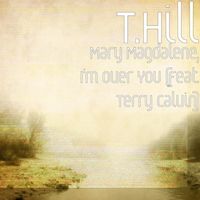 Mary Magdalene (I'm Over You) by T.Hill