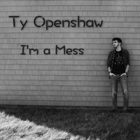 I'm a Mess by Ty Openshaw