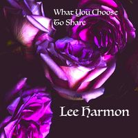What You Choose To Share by Lee Harmon