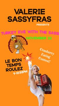 Valerie Sassyfras Thanksgiving at Le Bon Temps Rouler/November 22/9-10:30pm Cranberry-Eating Contest!