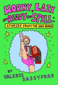 Horny, Lazy And Ready To Spill: Stories From The Sass Queen