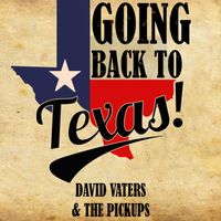 Going Back To Texas by David Vaters & The Pickups