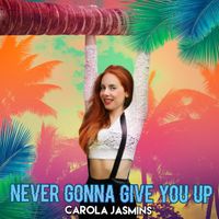 "NEVER GONNA GIVE YOU UP" by CAROLA JASMINS