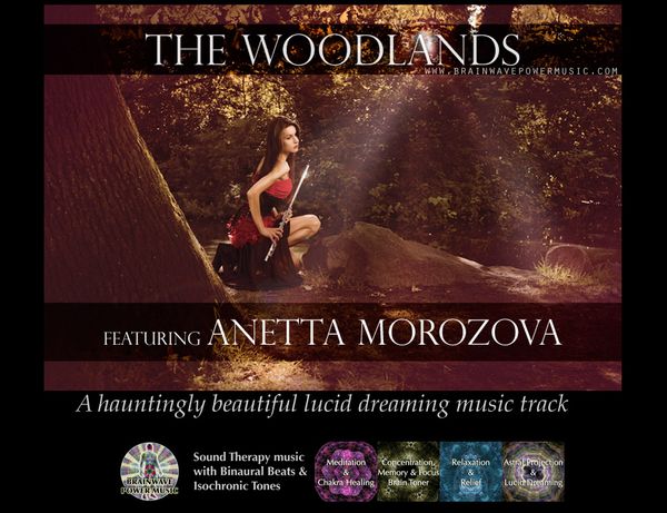 We are very proud to present to you a beautiful music collaboration project featuring the lovely flute artist, Anetta Morozova. Using our special blend of binaural beat frequencies that help trigger enhancement of dreams and gateways to lucid dreaming, Combining this with the hauntingly beautiful flute sound elements created by Anetta, this brainwave entrainment composition will also provide you with sound sleep, deep relaxation and access to your subconsciousness, and transport you to The Woodlands, a realm of dreams and fantasies.

*Click the image to listen to the music track*
