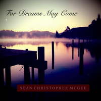 For Dreams May Come (Remastered) by SEAN CHRISTOPHER MCGEE