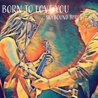 Born To Love You by Skybound Blue