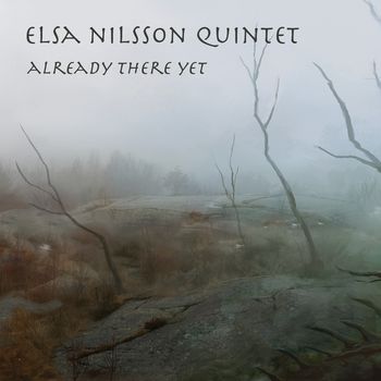 Elsa Nilsson Quintet "Already There Yet"
