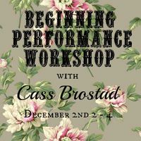 Beginning Performance Workshop with Cass Brostad