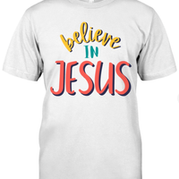 Believe In Jesus T Shirt