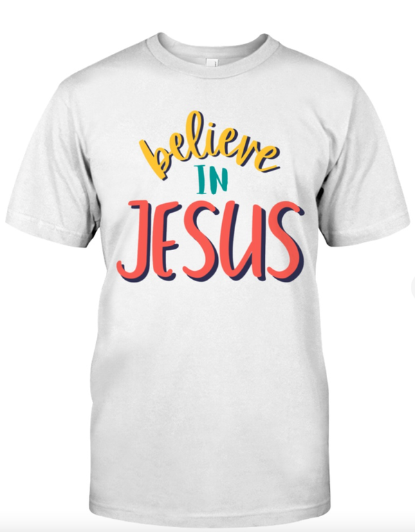 Believe In Jesus T Shirt