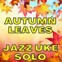 Autumn Leaves: Jazz Ukulele Solo