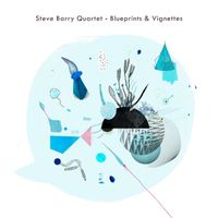 Blueprints & Vignettes by Steve Barry Quartet