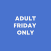Adult - FRIDAY ONLY 
