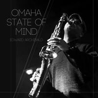 Omaha State of Mind by ED "SMOOVE GROOVES" ARCHIBALD