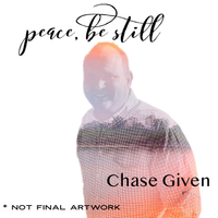 Peace, Be Still by Chase Given