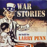 War Stories as told to Larry Penn by Larry Penn