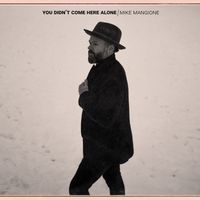 You Didn't Come Here Alone  by Mike Mangione 