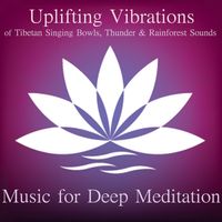Uplifting Vibrations of Tibetan Singing Bowls, Thunder and Rainforest Sounds  by Music for Deep Meditation