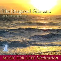 	 The Bhagavad Gita - An Essential Yoga Text, Vol. 2 by Music for Deep Meditation