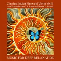 Classical Indian Flute and Violin Vol. II With Virtuoso Brothers V.K. Raman and Mysore V. Srikanth by Music for Deep Relaxation