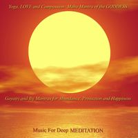 Yoga, Love and Compassion: Maha Mantra of The Goddess - Gayatri and Bij Mantras by Music for Deep Meditation