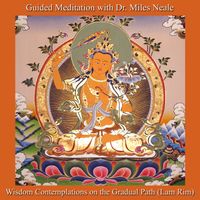 Wisdom Contemplations from the Gradual Path (Lam Rim) by Music for Deep Meditation Guided Meditation With Dr. Miles Neale 