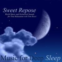 Sweet Repose : World Music and Orchestral Sounds for True Relaxation With Tom Rossi by Music for Deep Sleep