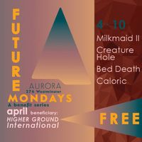 Milkmaid II, Creature Hole, Bed Death, Caloric - Future Mondays!