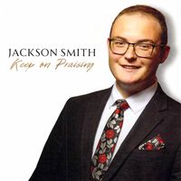 Keep on Praising by Jackson Smith