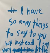 I say them. I say them when you're not looking. But I have so much to tell you.