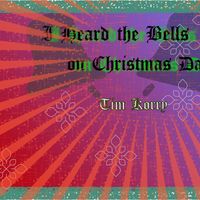 I Heard the Bells on Christmas Day  by Tim Korry