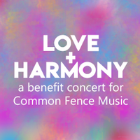LOVE + HARMONY: A Benefit Concert for Common Fence Music 