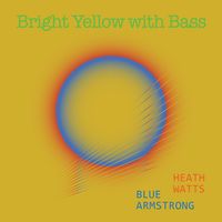 Bright Yellow With Bass by Heath Watts and Blue Armstrong