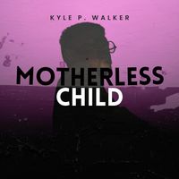 Sometimes I Feel Like A Motherless Child by Kyle P. Walker