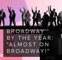 “Broadway By The Year: Almost On Broadway!”