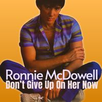 Don't Give Up On Her Now by Ronnie McDowell