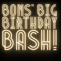 BON'S BIG BIRTHDAY BASH!