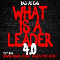 WHAT IS A LEADER 4.0 (feat. Dasan Ahanu, Focus, & Scarzz the Artist) by RaShad Eas