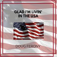 Glad I'm Livin' In The USA by Doug Ferony 