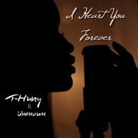 I Heart You Forever by T-Huny feat "Unknown"