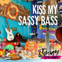 Kiss My Sassy Bass by Jimmy and the Parrots