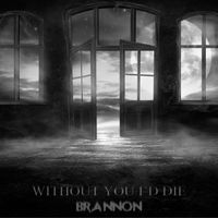 Without You I'd Die by Brannon