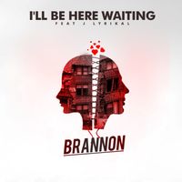 I'll Be Here Waiting (feat. J Lyrikal)               by Brannon