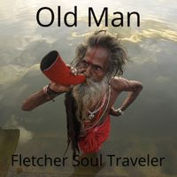 Old Man by Fletcher Soul Traveler