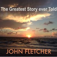 The Greatest Story Ever Told by John Franklin Fletcher