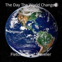 The Day The World Changed by Fletcher Soul Traveler