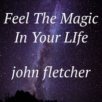 Feel The Magic In Your LIfe by John Franklin Fletcher